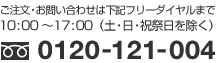 ご注文・お問い合わせは下記フリーダイヤルまで［10:00〜17:00（土・日・祝祭日を除く）］［フリーダイヤル］0120-121-004